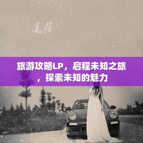 旅游攻略LP，启程未知之旅，探索未知的魅力