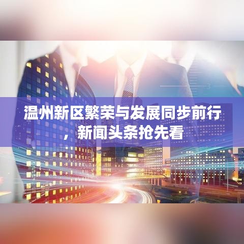温州新区繁荣与发展同步前行，新闻头条抢先看