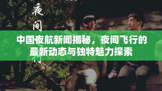 中国夜航新闻揭秘，夜间飞行的最新动态与独特魅力探索