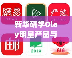 新华研学Olay明星产品与网易新闻联动实时动态，引领潮流，聚焦热点