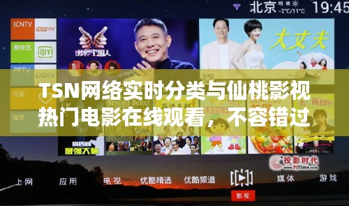 TSN网络实时分类与仙桃影视热门电影在线观看，不容错过的影视盛宴