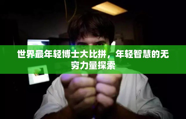 世界最年轻博士大比拼，年轻智慧的无穷力量探索