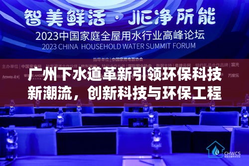 广州下水道革新引领环保科技新潮流，创新科技与环保工程的完美融合