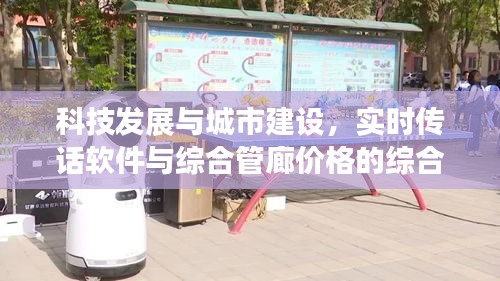 科技发展与城市建设,实时传话软件与综合管廊价格的综合考量