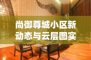 尚御尊城小区新动态与云层图实时观察,社会观察者视角的深度剖析报告