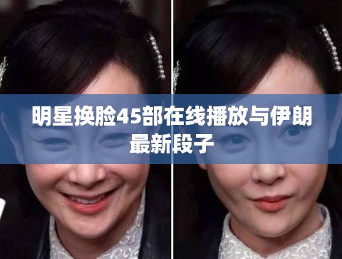 明星换脸45部在线播放与伊朗最新段子