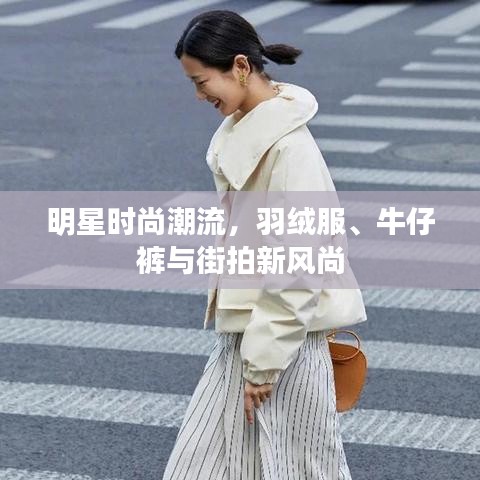 明星时尚潮流,羽绒服、牛仔裤与街拍新风尚