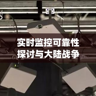 实时监控可靠性探讨与大陆战争剧概览