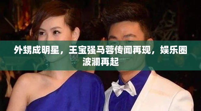 外甥成明星，王宝强马蓉传闻再现，娱乐圈波澜再起