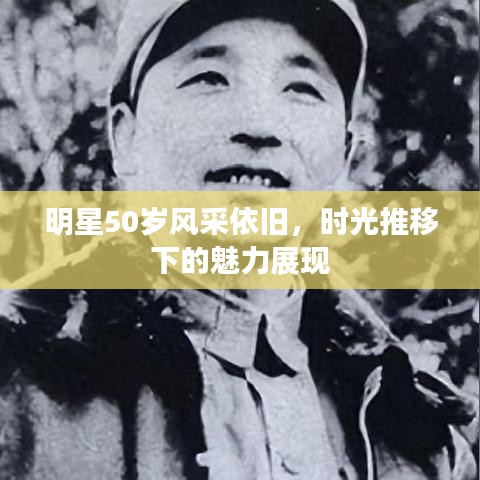 明星50岁风采依旧，时光推移下的魅力展现