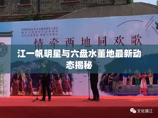 江一帆明星与六盘水董地最新动态揭秘