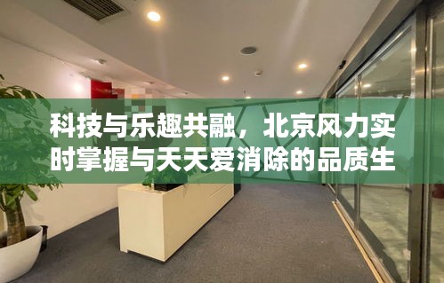 科技与乐趣共融,北京风力实时掌握与天天爱消除的品质生活体验