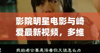 影院明星电影与崎爱最新视频,多维度视角下的深度探讨与反思