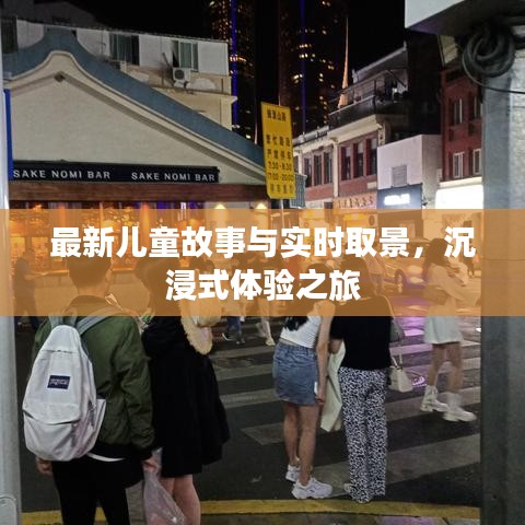 最新儿童故事与实时取景，沉浸式体验之旅