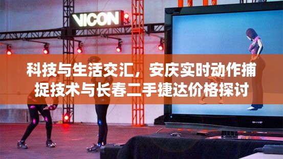 科技与生活交汇，安庆实时动作捕捉技术与长春二手捷达价格探讨