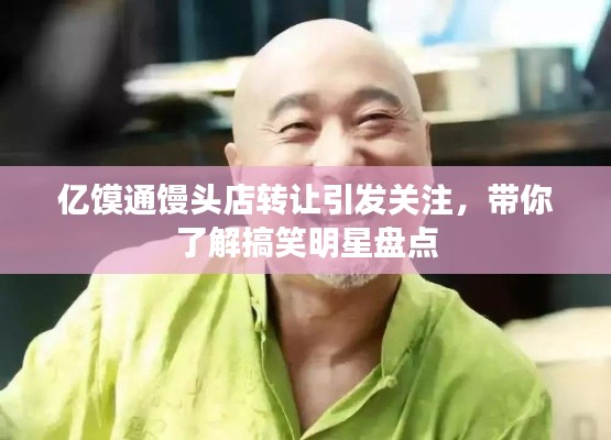 亿馍通馒头店转让引发关注,带你了解搞笑明星盘点