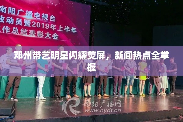 邓州带艺明星闪耀荧屏，新闻热点全掌握
