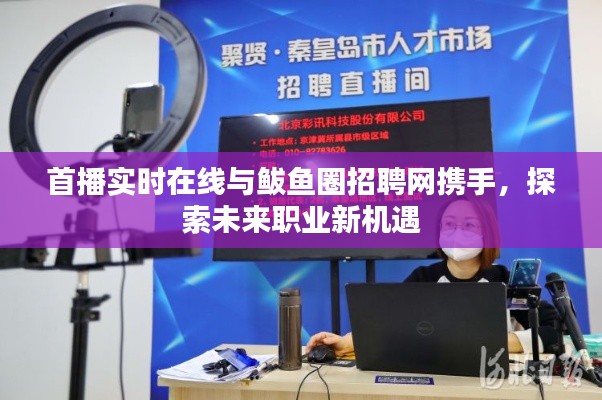 首播实时在线与鲅鱼圈招聘网携手,探索未来职业新机遇