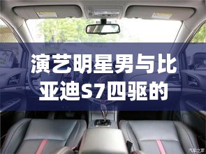 演艺明星男与比亚迪S7四驱的最新动态揭秘