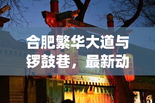 合肥繁华大道与锣鼓巷,最新动态实时观察