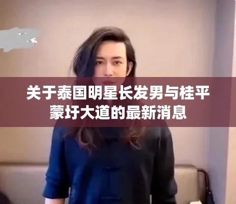 关于泰国明星长发男与桂平蒙圩大道的最新消息