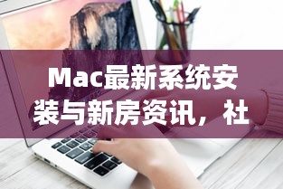 Mac最新系统安装与新房资讯，社会观察者的独特视角