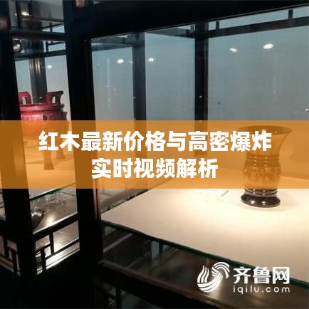 红木最新价格与高密爆炸实时视频解析