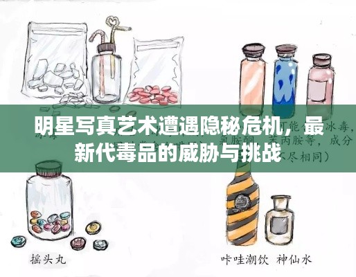 明星写真艺术遭遇隐秘危机,最新代毒品的威胁与挑战