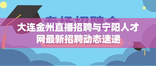 大连金州直播招聘与宁阳人才网最新招聘动态速递