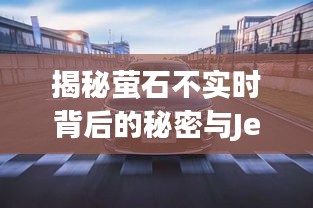 揭秘萤石不实时背后的秘密与Jeep车价格走势揭秘