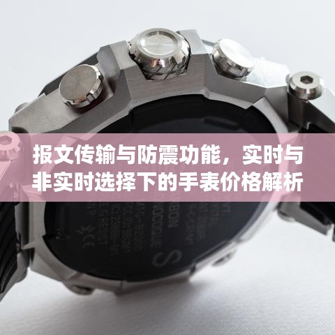 报文传输与防震功能,实时与非实时选择下的手表价格解析及ShockResist手表价格探讨
