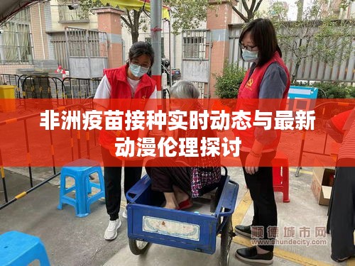 非洲疫苗接种实时动态与最新动漫伦理探讨