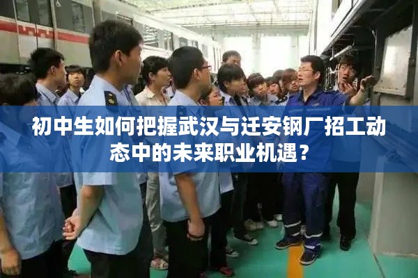 初中生如何把握武汉与迁安钢厂招工动态中的未来职业机遇?