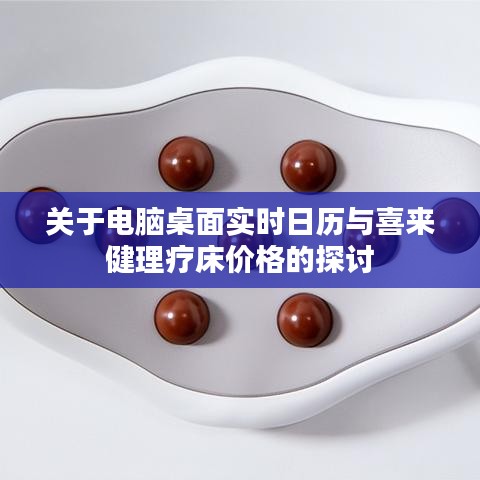 关于电脑桌面实时日历与喜来健理疗床价格的探讨