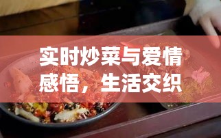 实时炒菜与爱情感悟,生活交织的温馨瞬间(2016年最新体验)