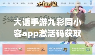 大话手游九彩同小容app激活码获取攻略,轻松游戏攻略!