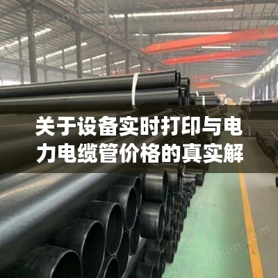 关于设备实时打印与电力电缆管价格的真实解读及虚假宣传警惕