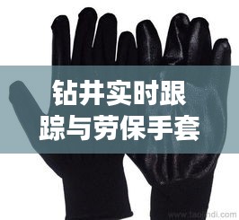 钻井实时跟踪与劳保手套批发价格