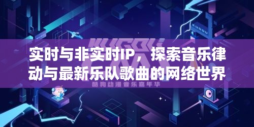 实时与非实时IP,探索音乐律动与最新乐队歌曲的网络世界