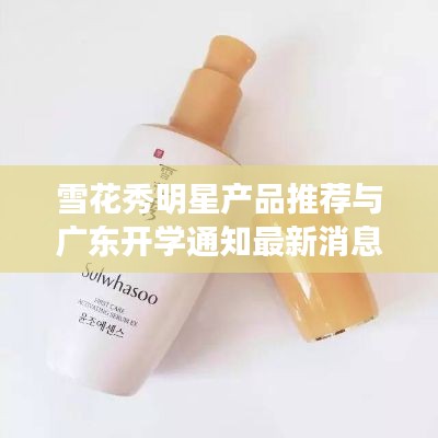 雪花秀明星产品推荐与广东开学通知最新消息速递