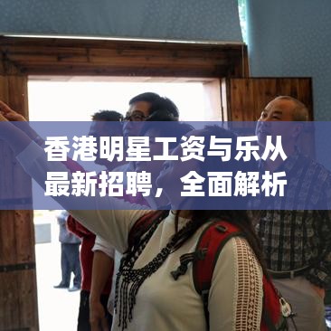 香港明星工资与乐从最新招聘，全面解析与行动指南