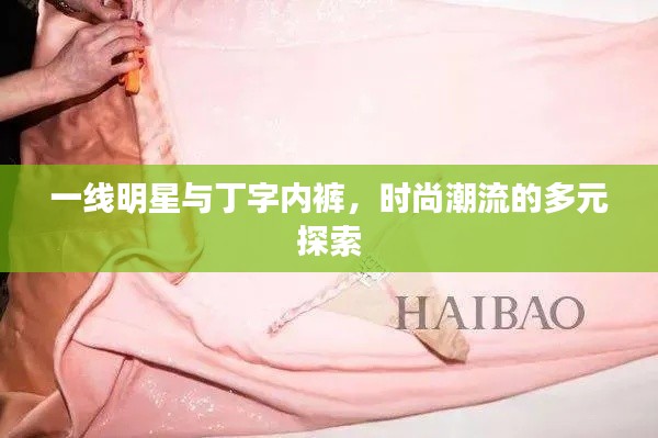 一线明星与丁字内裤，时尚潮流的多元探索