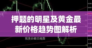 押题的明星及黄金最新价格趋势图解析