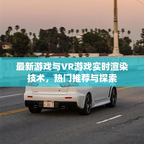 最新游戏与VR游戏实时渲染技术，热门推荐与探索