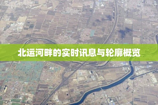 北运河畔的实时讯息与轮廓概览