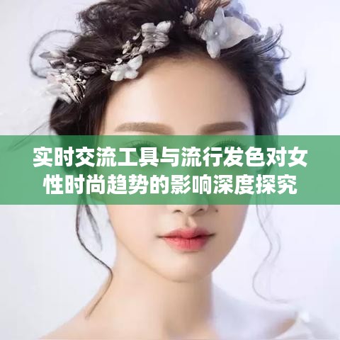 实时交流工具与流行发色对女性时尚趋势的影响深度探究