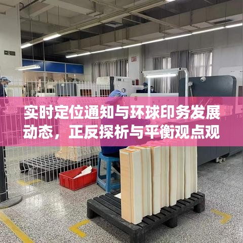 实时定位通知与环球印务发展动态，正反探析与平衡观点观察