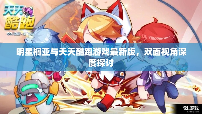 明星桐亚与天天酷跑游戏最新版,双面视角深度探讨