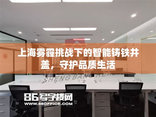 上海雾霾挑战下的智能铸铁井盖,守护品质生活