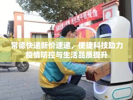 常德快递新价速递,便捷科技助力疫情防控与生活品质提升
